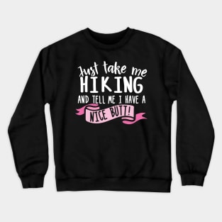 Just Take Me Hiking And Tell Me I Have A Nice Butt Crewneck Sweatshirt